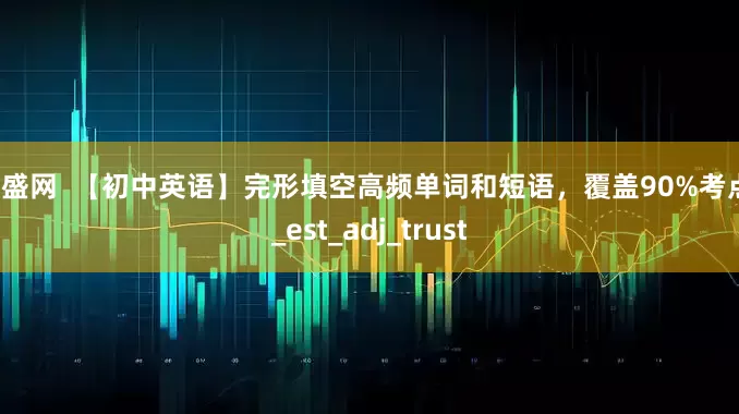 兴盛网  【初中英语】完形填空高频单词和短语，覆盖90%考点！_est_adj_trust