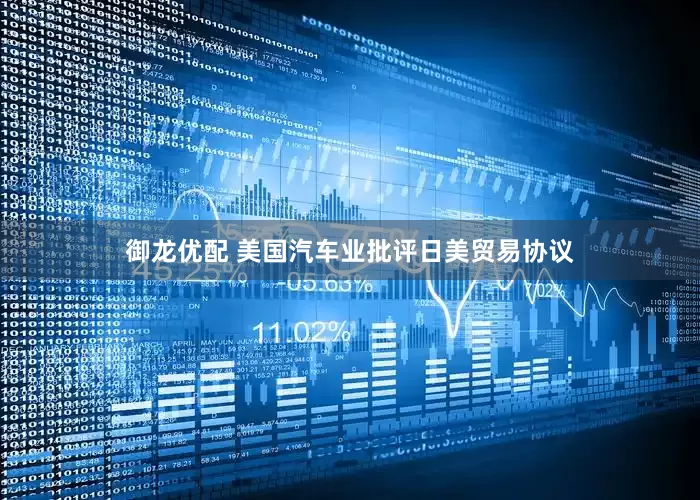 御龙优配 美国汽车业批评日美贸易协议