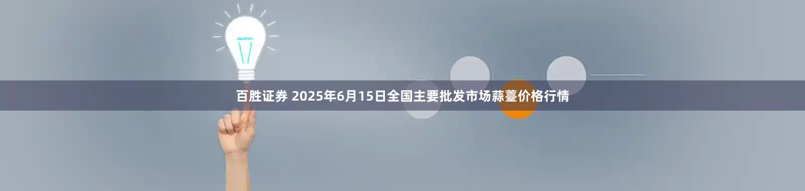 百胜证券 2025年6月15日全国主要批发市场蒜薹价格行情